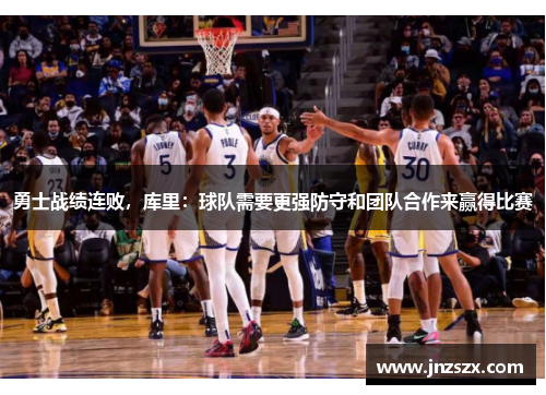 勇士战绩连败，库里：球队需要更强防守和团队合作来赢得比赛